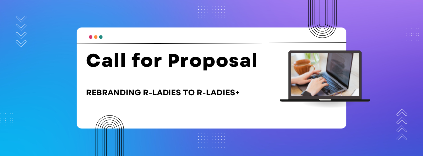 Colors fade blue to violet left to right with white box in the middle that says Call for Proposal Rebranding R-Ladies to R-Ladies+; image of laptop adjacent.